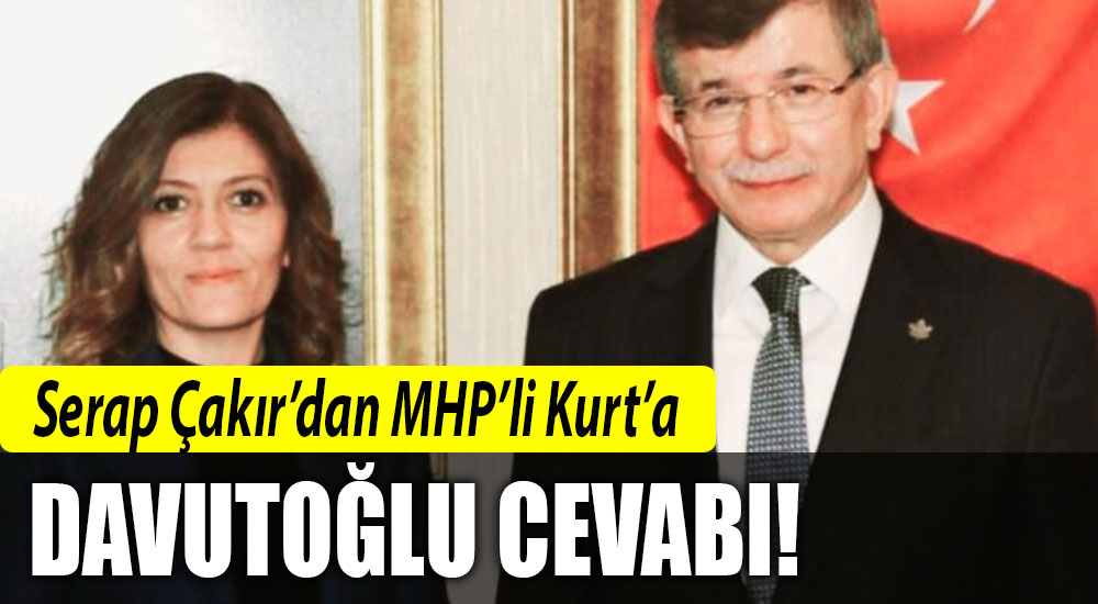 Serap Çakır’dan MHP’li Kurt’a Davutoğlu cevabı!