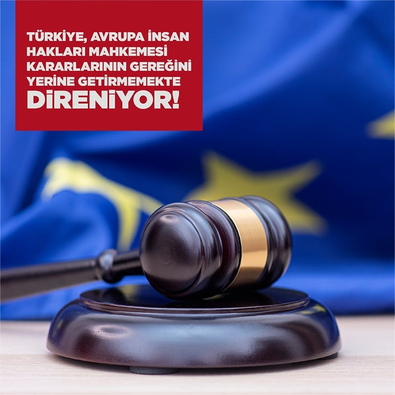 Türkiye, Avrupa İnsan Hakları Mahkemesi Kararlarının Gereğini Yerine Getirmemekte Direniyor!
